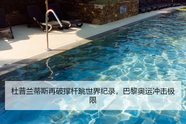 杜普兰蒂斯再破撑杆跳世界纪录，巴黎奥运冲击极限