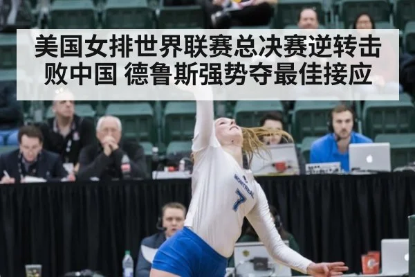 美国女排世界联赛总决赛逆转击败中国 德鲁斯强势夺最佳接应